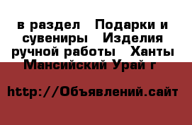  в раздел : Подарки и сувениры » Изделия ручной работы . Ханты-Мансийский,Урай г.